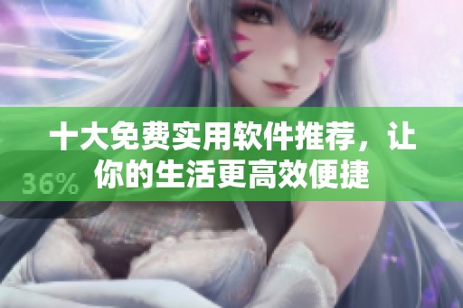 十大免费实用软件推荐，让你的生活更高效便捷