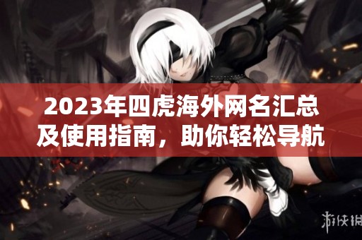 2023年四虎海外网名汇总及使用指南，助你轻松导航