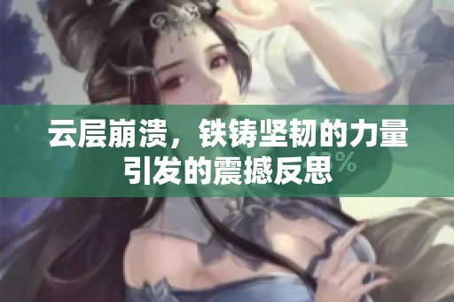 云层崩溃，铁铸坚韧的力量引发的震撼反思