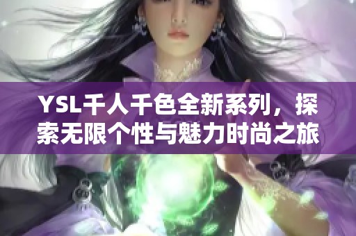 YSL千人千色全新系列，探索无限个性与魅力时尚之旅