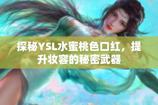 探秘YSL水蜜桃色口红，提升妆容的秘密武器