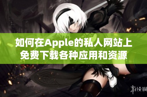 如何在Apple的私人网站上免费下载各种应用和资源