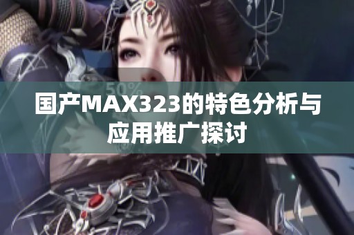 国产MAX323的特色分析与应用推广探讨