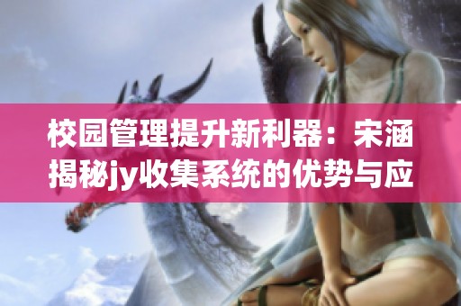 校园管理提升新利器：宋涵揭秘jy收集系统的优势与应用