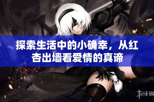 探索生活中的小确幸，从红杏出墙看爱情的真谛