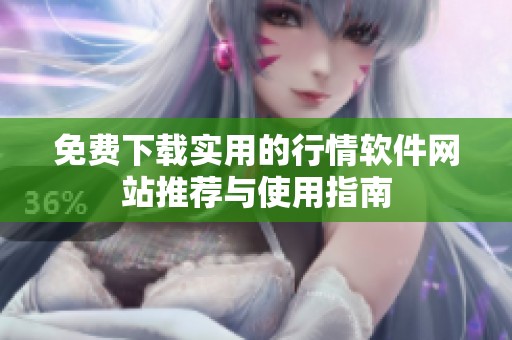 免费下载实用的行情软件网站推荐与使用指南