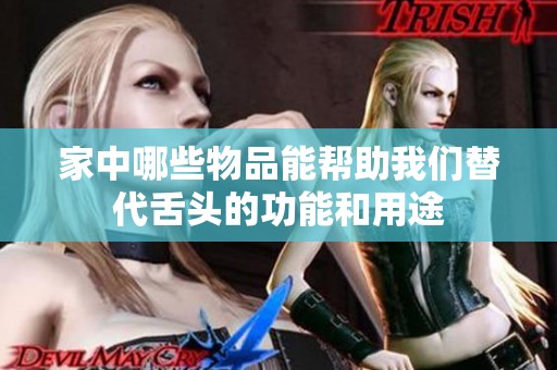 家中哪些物品能帮助我们替代舌头的功能和用途