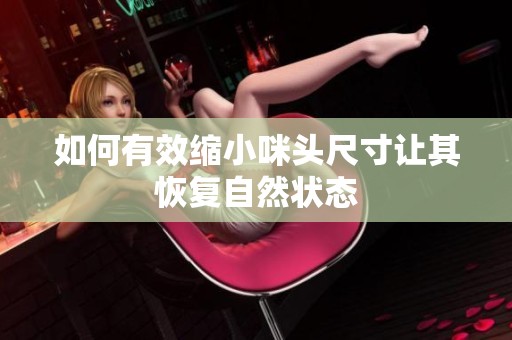 如何有效缩小咪头尺寸让其恢复自然状态