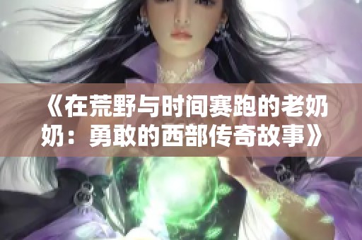 《在荒野与时间赛跑的老奶奶：勇敢的西部传奇故事》
