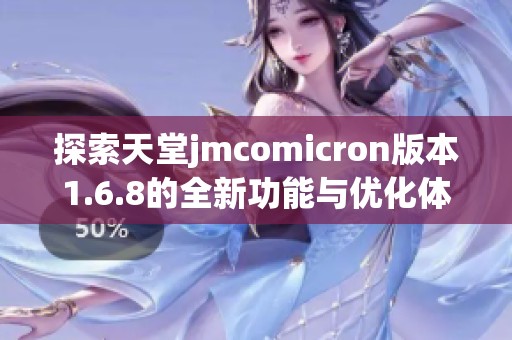 探索天堂jmcomicron版本1.6.8的全新功能与优化体验