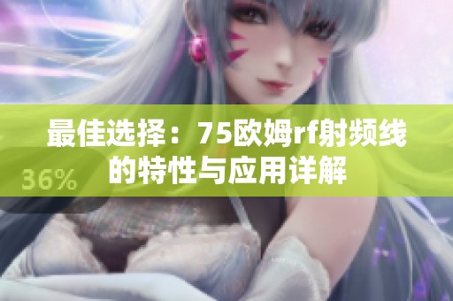 最佳选择：75欧姆rf射频线的特性与应用详解