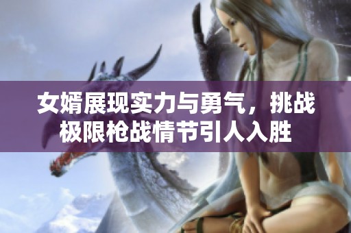 女婿展现实力与勇气，挑战极限枪战情节引人入胜