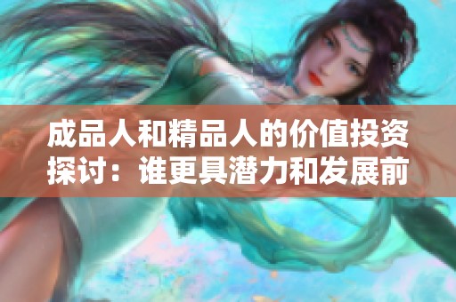 成品人和精品人的价值投资探讨：谁更具潜力和发展前景