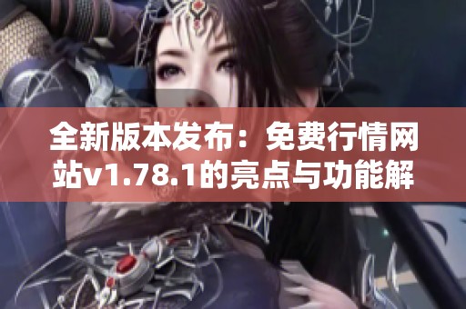 全新版本发布：免费行情网站v1.78.1的亮点与功能解析