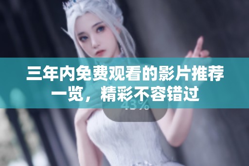 三年内免费观看的影片推荐一览，精彩不容错过