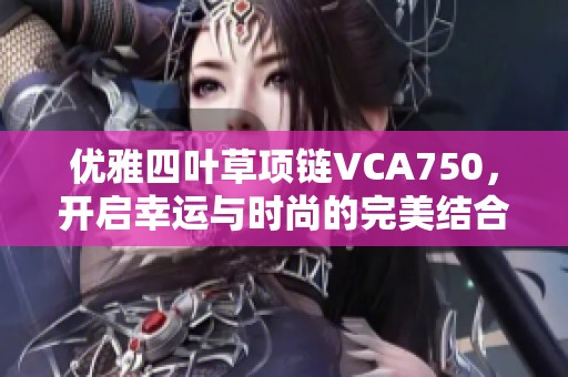 优雅四叶草项链VCA750，开启幸运与时尚的完美结合