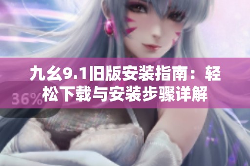九幺9.1旧版安装指南：轻松下载与安装步骤详解