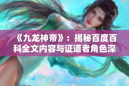 《九龙神帝》：揭秘百度百科全文内容与证道者角色深度解析