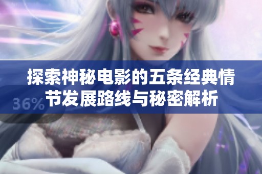 探索神秘电影的五条经典情节发展路线与秘密解析