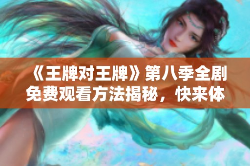 《王牌对王牌》第八季全剧免费观看方法揭秘，快来体验精彩内容！