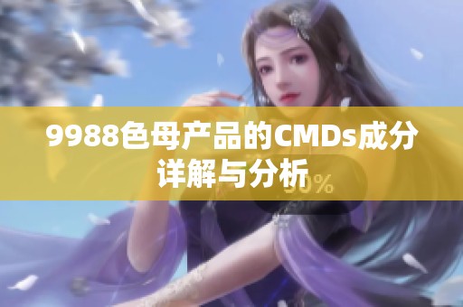 9988色母产品的CMDs成分详解与分析