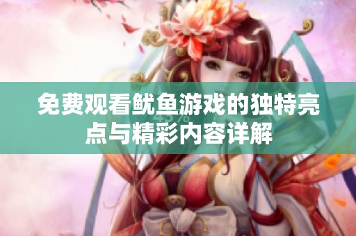免费观看鱿鱼游戏的独特亮点与精彩内容详解