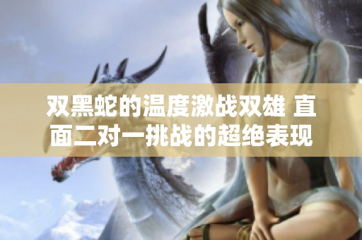 双黑蛇的温度激战双雄 直面二对一挑战的超绝表现
