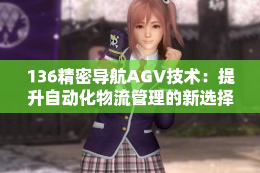 136精密导航AGV技术：提升自动化物流管理的新选择