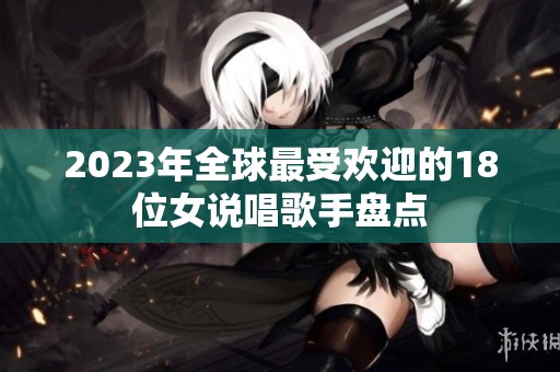 2023年全球最受欢迎的18位女说唱歌手盘点