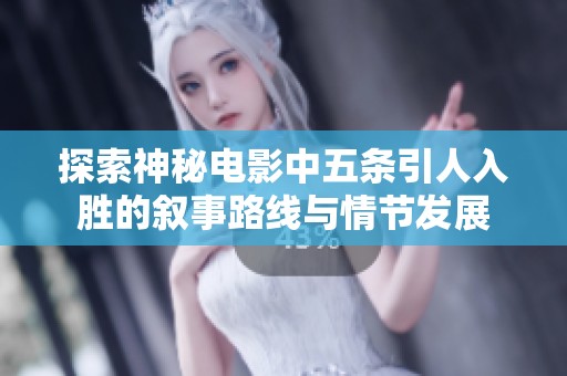 探索神秘电影中五条引人入胜的叙事路线与情节发展