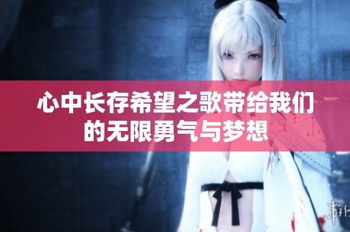 心中长存希望之歌带给我们的无限勇气与梦想