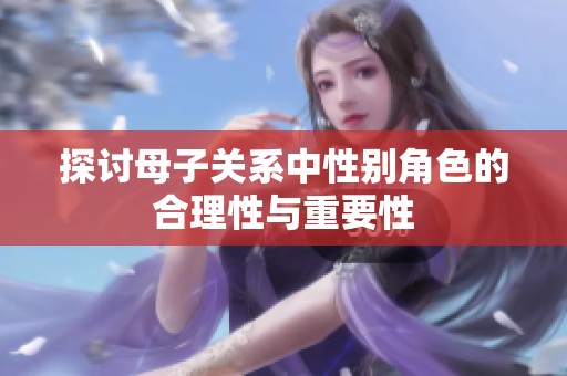 探讨母子关系中性别角色的合理性与重要性