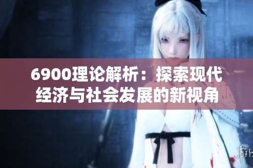 6900理论解析：探索现代经济与社会发展的新视角