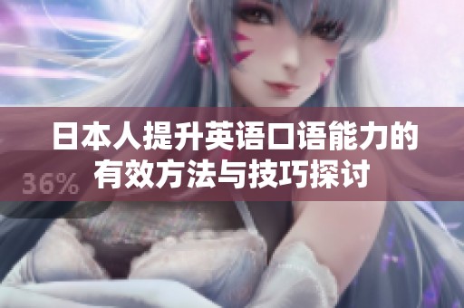 日本人提升英语口语能力的有效方法与技巧探讨