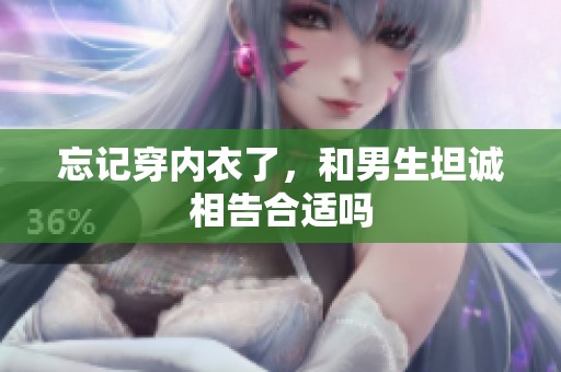 忘记穿内衣了，和男生坦诚相告合适吗