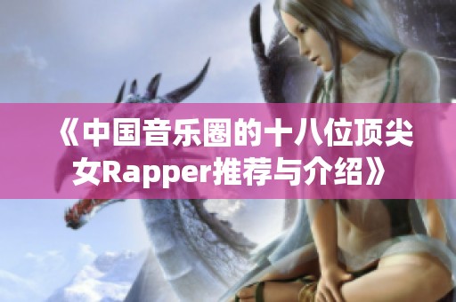 《中国音乐圈的十八位顶尖女Rapper推荐与介绍》