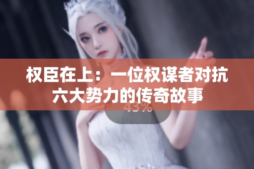 权臣在上：一位权谋者对抗六大势力的传奇故事