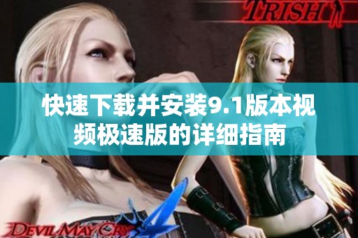 快速下载并安装9.1版本视频极速版的详细指南