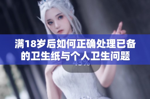 满18岁后如何正确处理已备的卫生纸与个人卫生问题