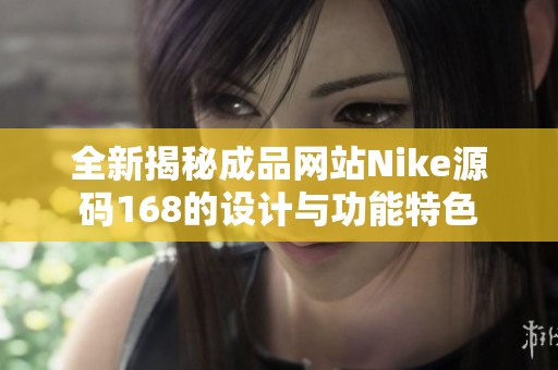 全新揭秘成品网站Nike源码168的设计与功能特色