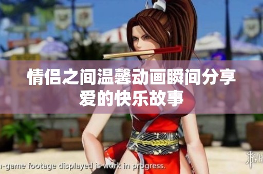 情侣之间温馨动画瞬间分享爱的快乐故事