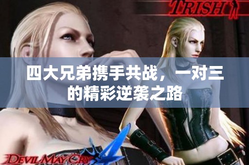 四大兄弟携手共战，一对三的精彩逆袭之路