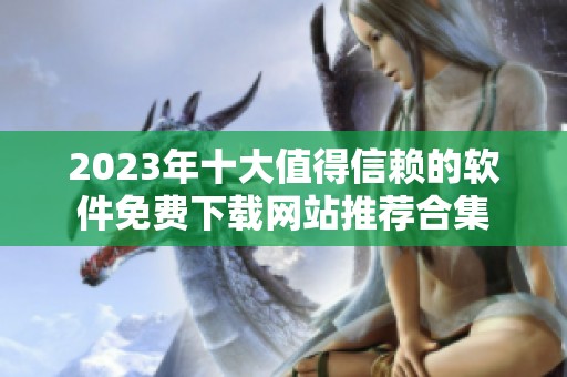 2023年十大值得信赖的软件免费下载网站推荐合集