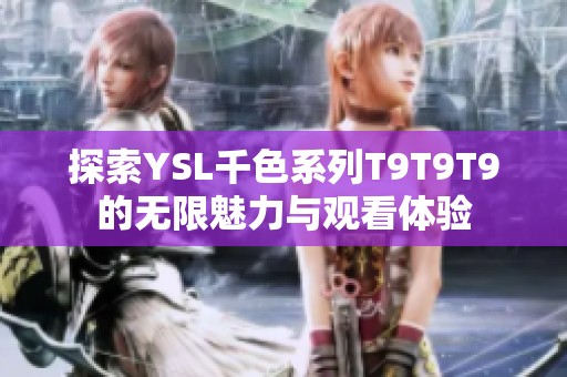 探索YSL千色系列T9T9T9的无限魅力与观看体验