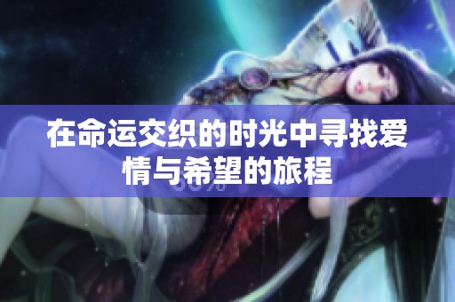 在命运交织的时光中寻找爱情与希望的旅程