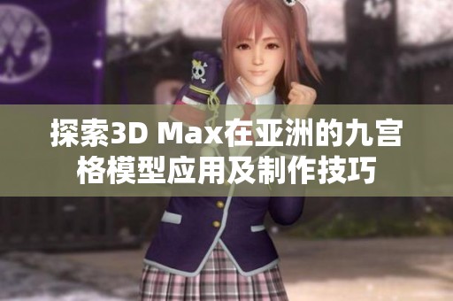 探索3D Max在亚洲的九宫格模型应用及制作技巧