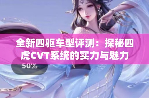 全新四驱车型评测：探秘四虎CVT系统的实力与魅力