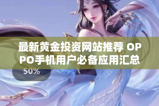 最新黄金投资网站推荐 OPPO手机用户必备应用汇总