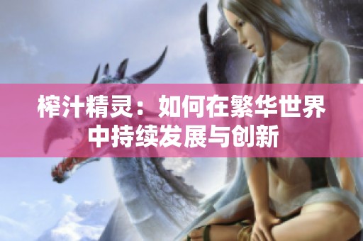 榨汁精灵：如何在繁华世界中持续发展与创新