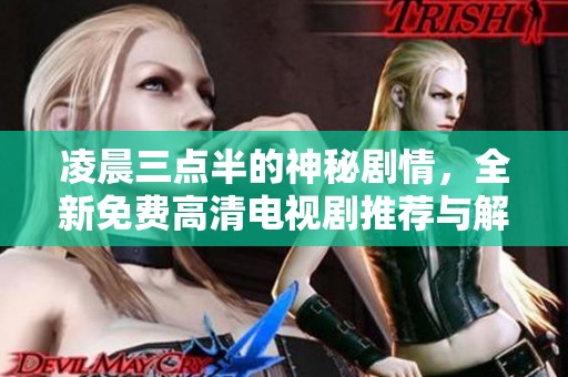 凌晨三点半的神秘剧情，全新免费高清电视剧推荐与解析